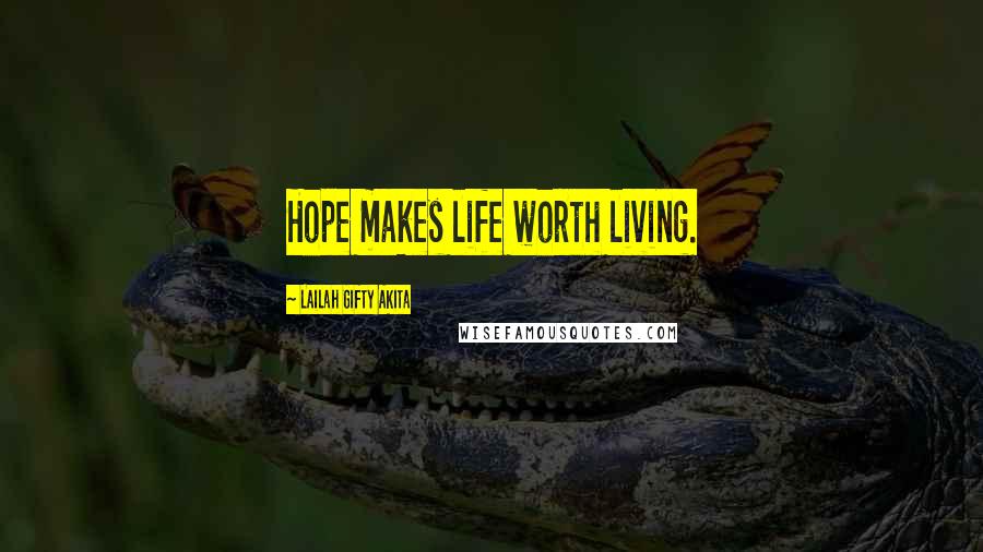 Lailah Gifty Akita Quotes: Hope makes life worth living.