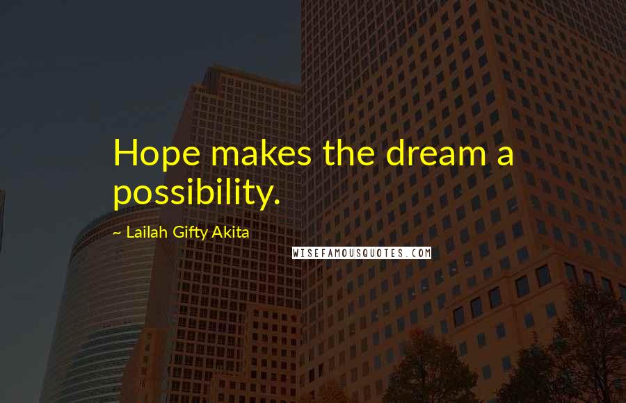 Lailah Gifty Akita Quotes: Hope makes the dream a possibility.