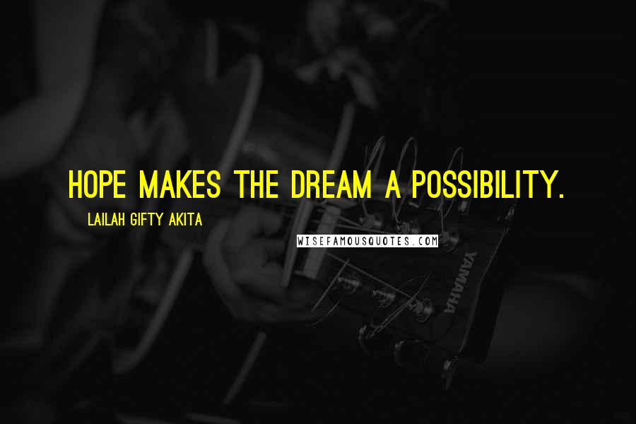 Lailah Gifty Akita Quotes: Hope makes the dream a possibility.