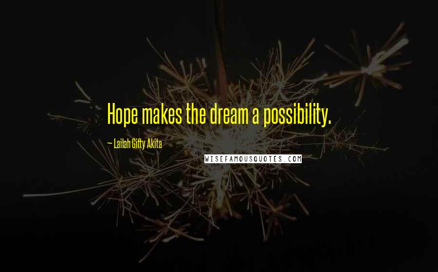 Lailah Gifty Akita Quotes: Hope makes the dream a possibility.