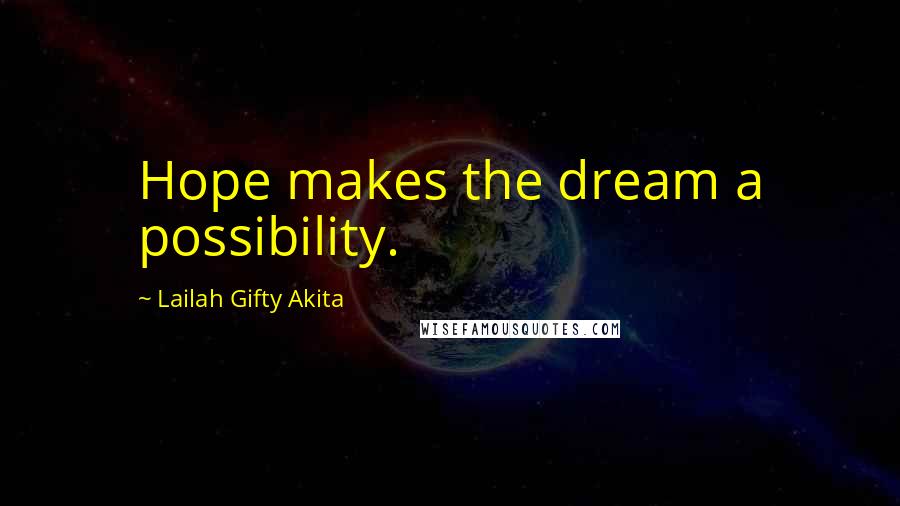 Lailah Gifty Akita Quotes: Hope makes the dream a possibility.