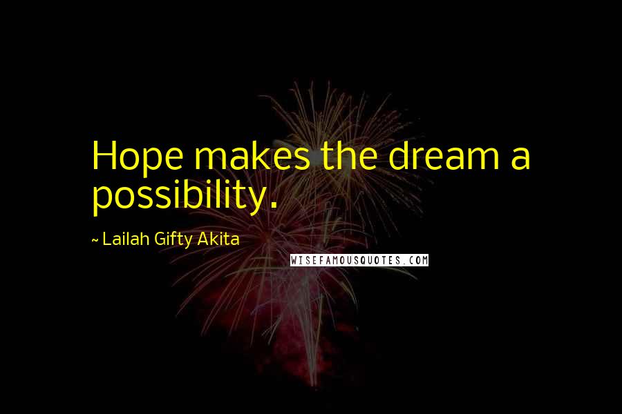 Lailah Gifty Akita Quotes: Hope makes the dream a possibility.