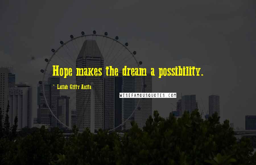 Lailah Gifty Akita Quotes: Hope makes the dream a possibility.