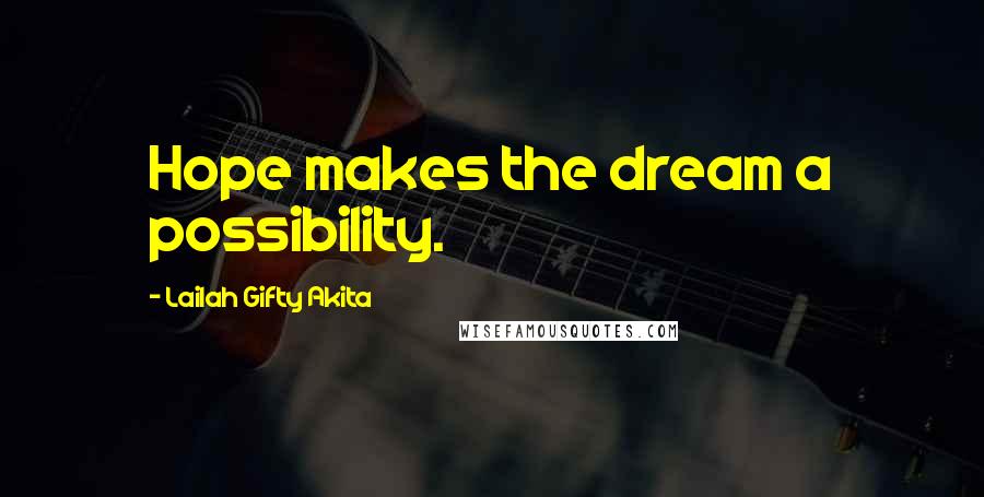 Lailah Gifty Akita Quotes: Hope makes the dream a possibility.