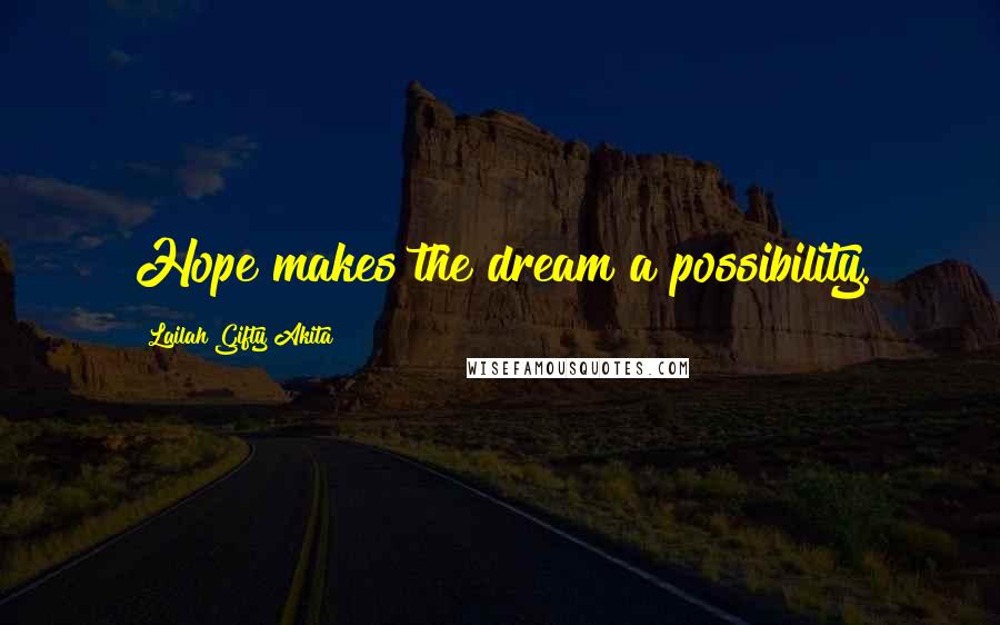 Lailah Gifty Akita Quotes: Hope makes the dream a possibility.