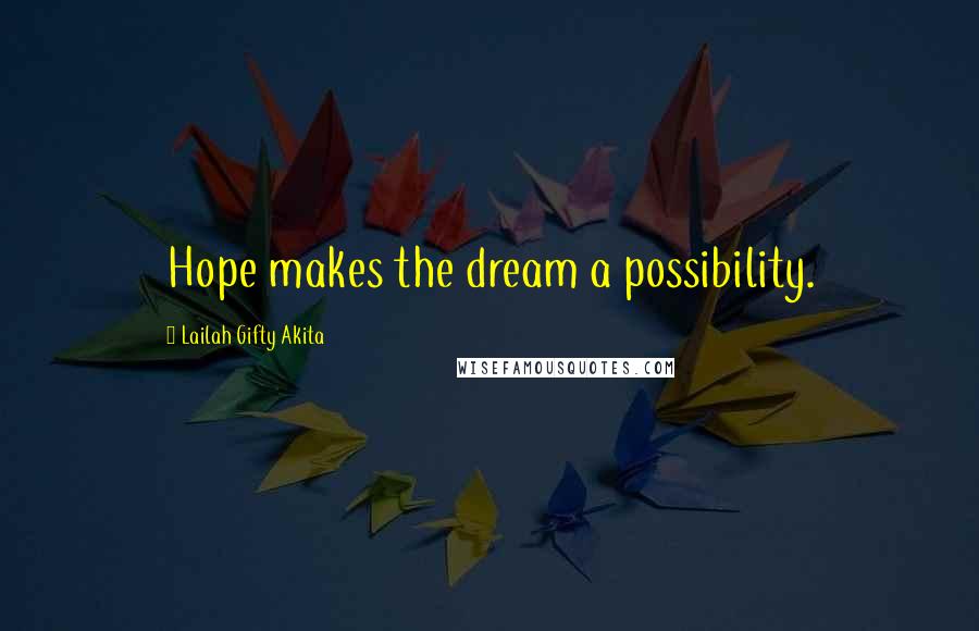 Lailah Gifty Akita Quotes: Hope makes the dream a possibility.