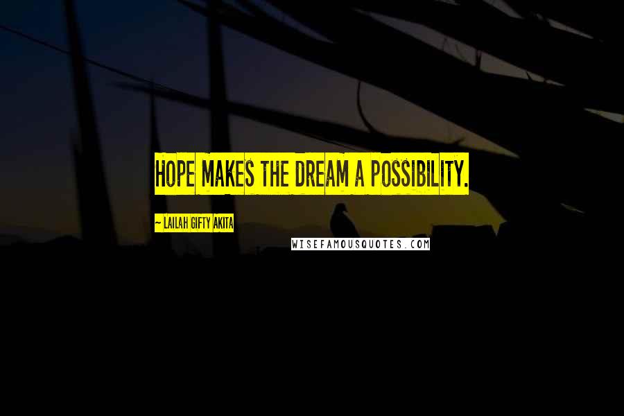 Lailah Gifty Akita Quotes: Hope makes the dream a possibility.