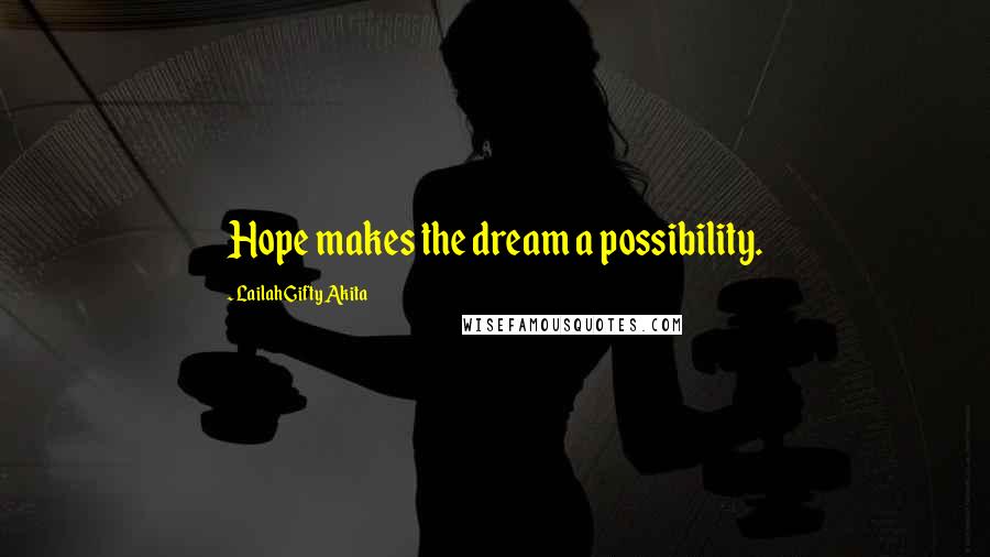 Lailah Gifty Akita Quotes: Hope makes the dream a possibility.
