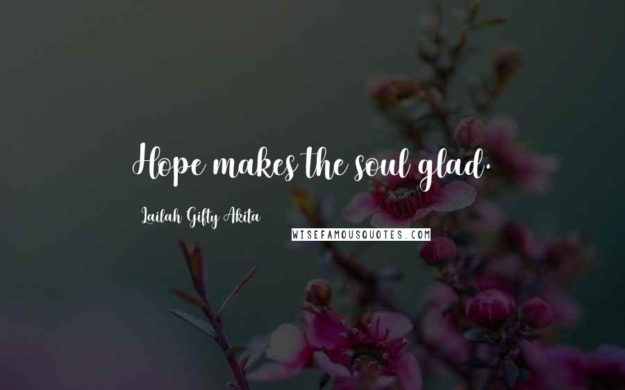 Lailah Gifty Akita Quotes: Hope makes the soul glad.