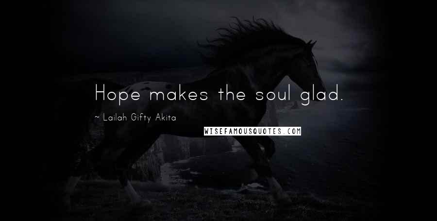 Lailah Gifty Akita Quotes: Hope makes the soul glad.