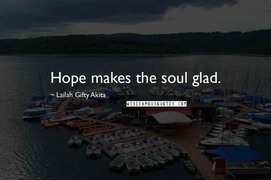 Lailah Gifty Akita Quotes: Hope makes the soul glad.