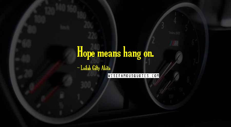 Lailah Gifty Akita Quotes: Hope means hang on.