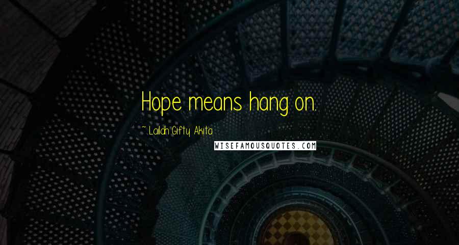 Lailah Gifty Akita Quotes: Hope means hang on.