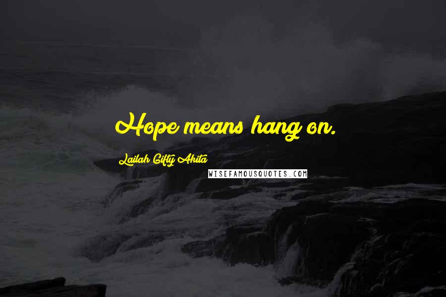 Lailah Gifty Akita Quotes: Hope means hang on.