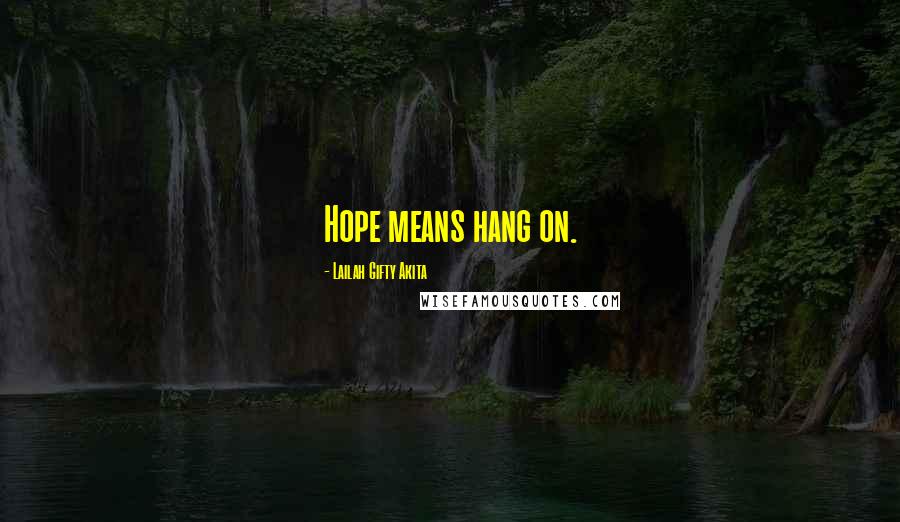 Lailah Gifty Akita Quotes: Hope means hang on.