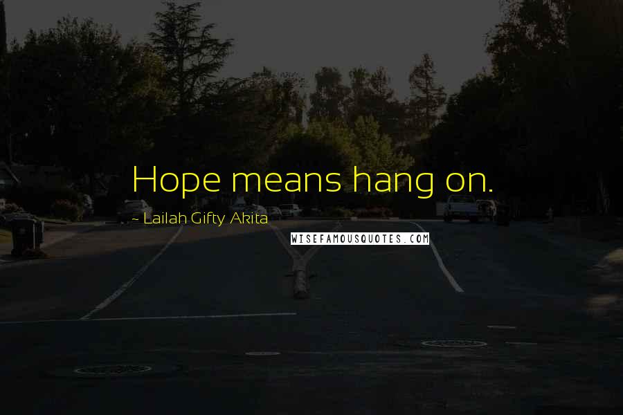 Lailah Gifty Akita Quotes: Hope means hang on.