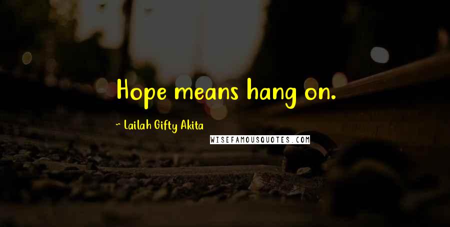 Lailah Gifty Akita Quotes: Hope means hang on.