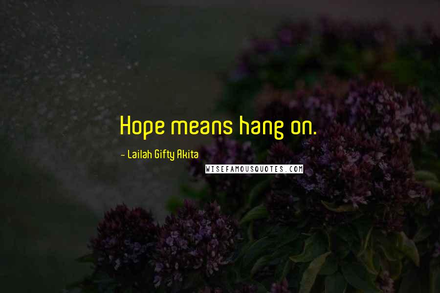 Lailah Gifty Akita Quotes: Hope means hang on.