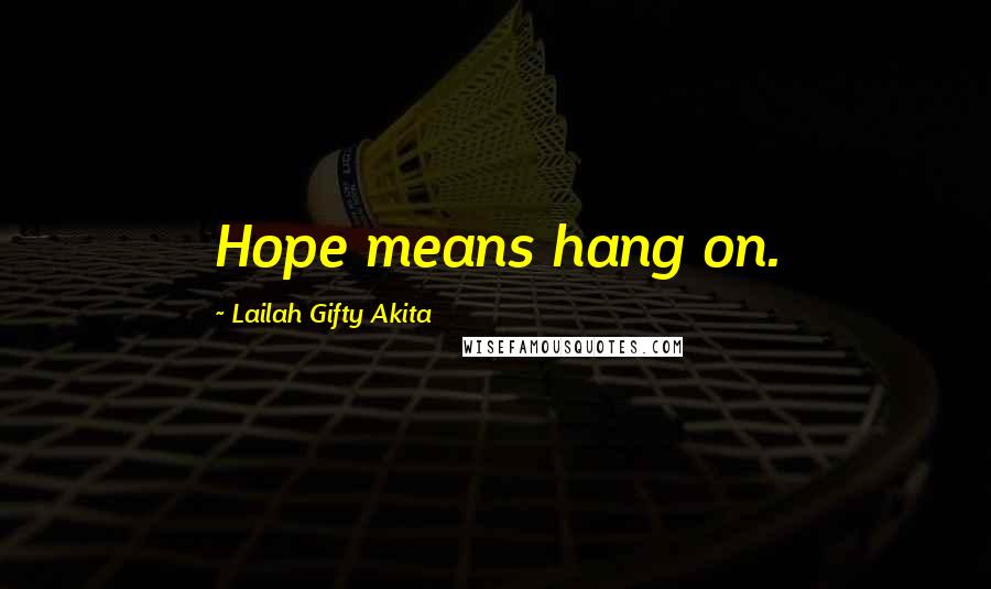 Lailah Gifty Akita Quotes: Hope means hang on.