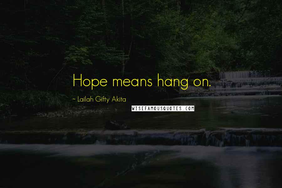 Lailah Gifty Akita Quotes: Hope means hang on.