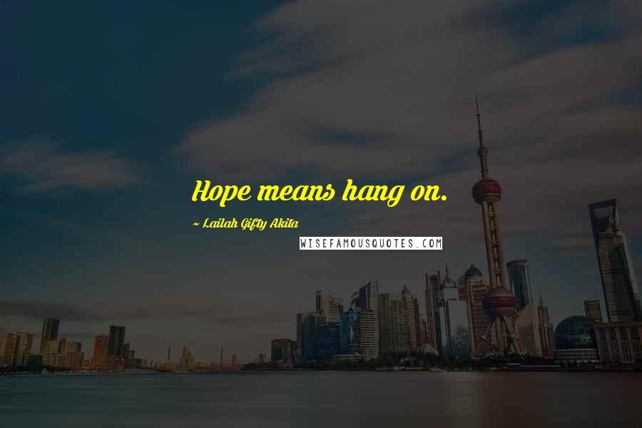 Lailah Gifty Akita Quotes: Hope means hang on.