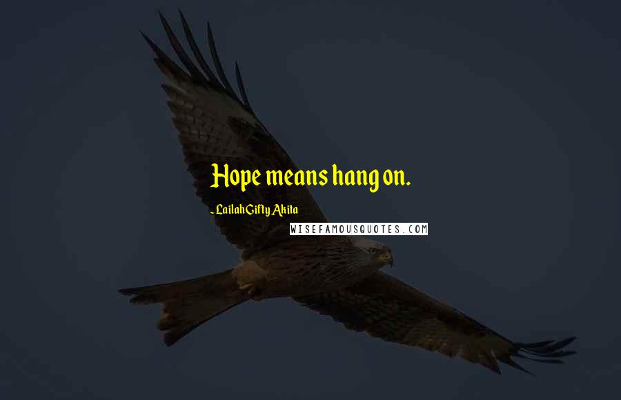 Lailah Gifty Akita Quotes: Hope means hang on.