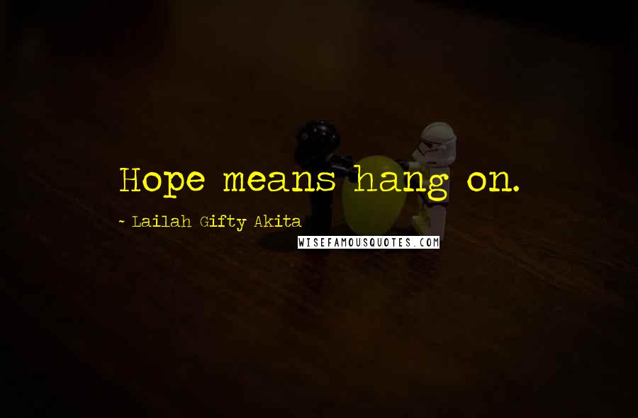 Lailah Gifty Akita Quotes: Hope means hang on.