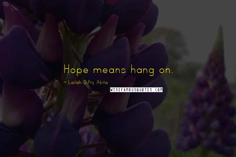 Lailah Gifty Akita Quotes: Hope means hang on.