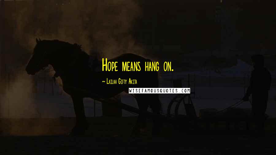 Lailah Gifty Akita Quotes: Hope means hang on.