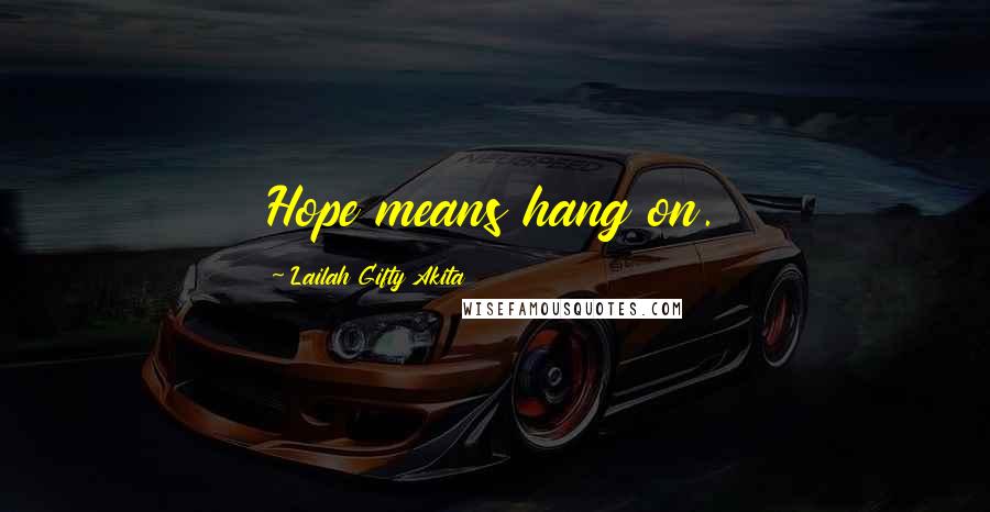 Lailah Gifty Akita Quotes: Hope means hang on.