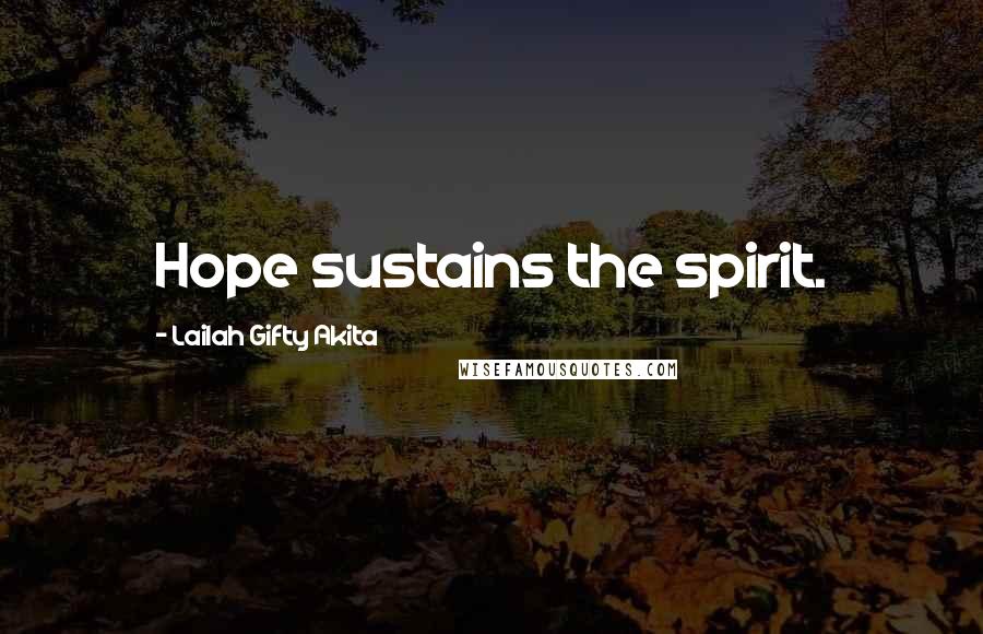 Lailah Gifty Akita Quotes: Hope sustains the spirit.