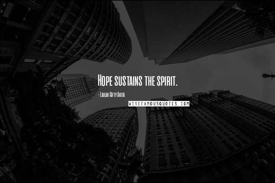 Lailah Gifty Akita Quotes: Hope sustains the spirit.