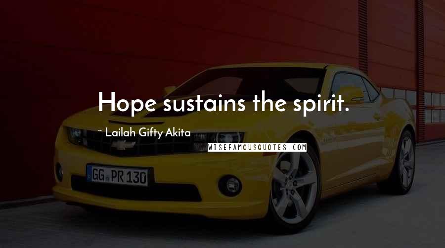 Lailah Gifty Akita Quotes: Hope sustains the spirit.