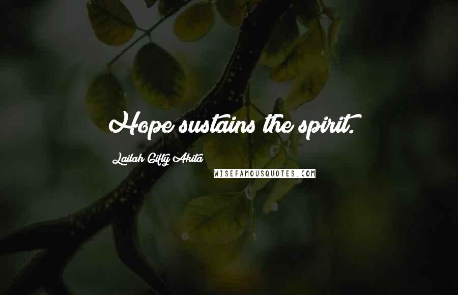 Lailah Gifty Akita Quotes: Hope sustains the spirit.