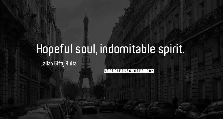 Lailah Gifty Akita Quotes: Hopeful soul, indomitable spirit.