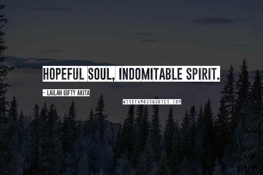 Lailah Gifty Akita Quotes: Hopeful soul, indomitable spirit.