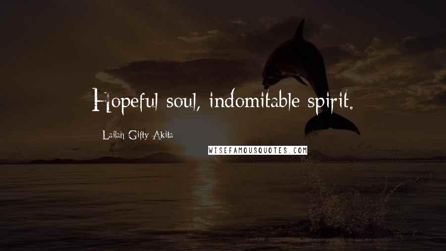 Lailah Gifty Akita Quotes: Hopeful soul, indomitable spirit.