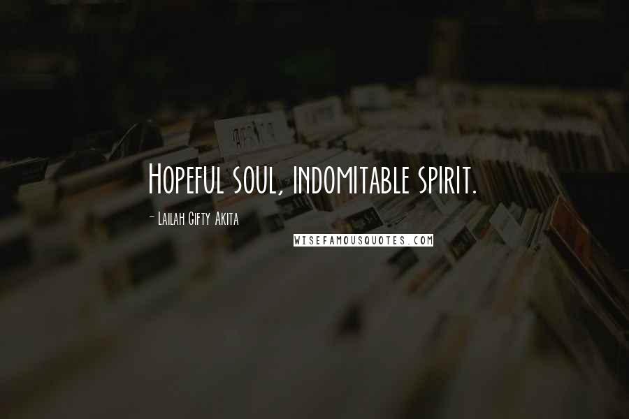 Lailah Gifty Akita Quotes: Hopeful soul, indomitable spirit.