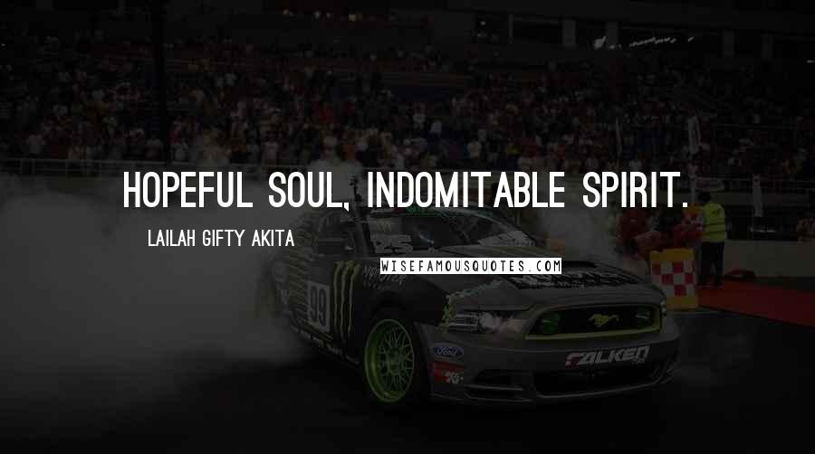 Lailah Gifty Akita Quotes: Hopeful soul, indomitable spirit.