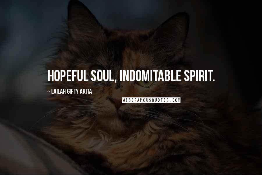 Lailah Gifty Akita Quotes: Hopeful soul, indomitable spirit.