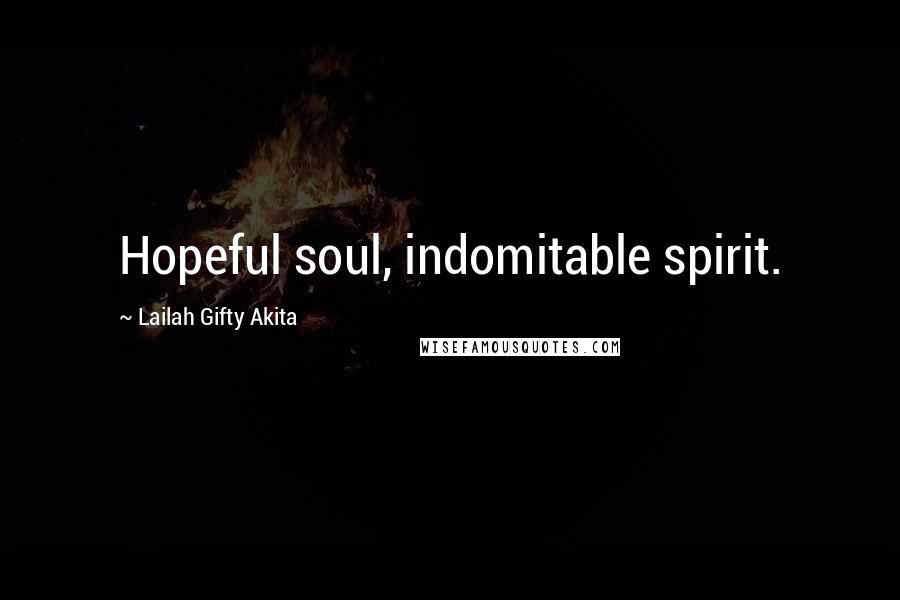 Lailah Gifty Akita Quotes: Hopeful soul, indomitable spirit.