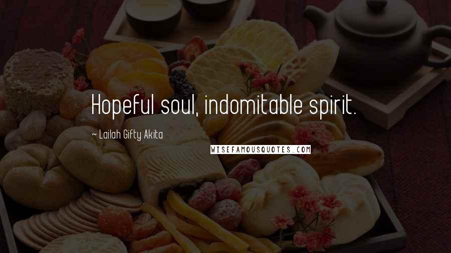 Lailah Gifty Akita Quotes: Hopeful soul, indomitable spirit.