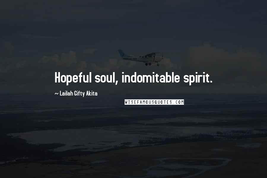 Lailah Gifty Akita Quotes: Hopeful soul, indomitable spirit.