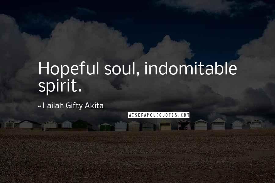 Lailah Gifty Akita Quotes: Hopeful soul, indomitable spirit.
