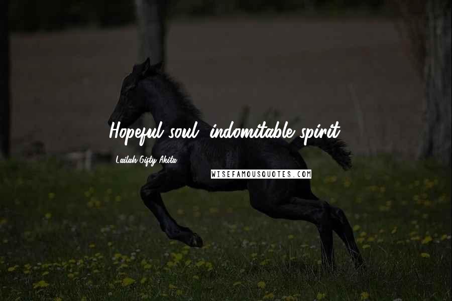 Lailah Gifty Akita Quotes: Hopeful soul, indomitable spirit.