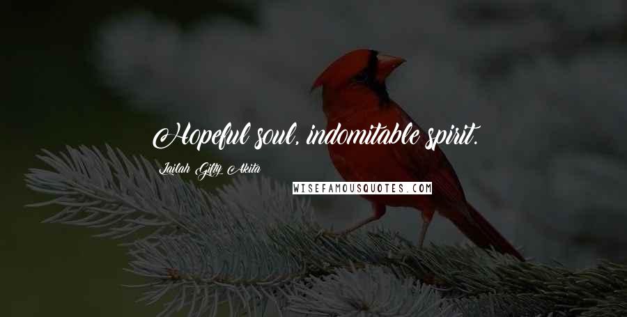 Lailah Gifty Akita Quotes: Hopeful soul, indomitable spirit.