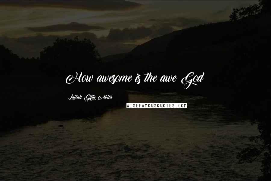 Lailah Gifty Akita Quotes: How awesome is the awe God!