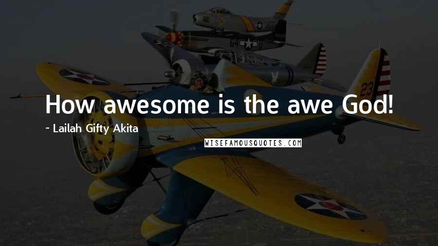 Lailah Gifty Akita Quotes: How awesome is the awe God!