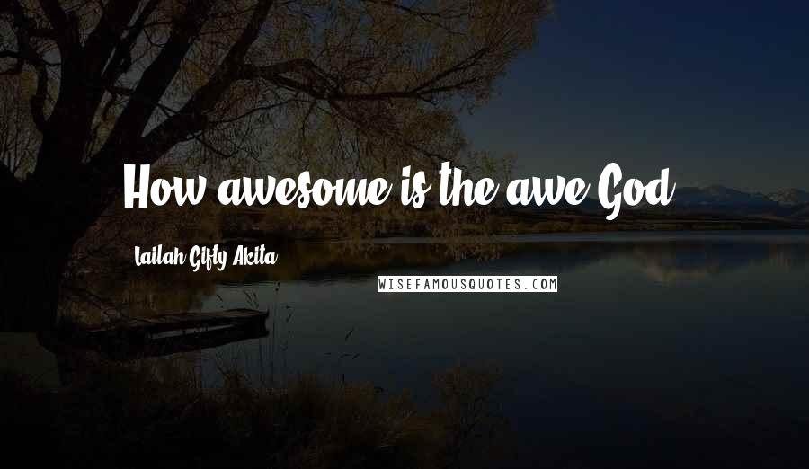 Lailah Gifty Akita Quotes: How awesome is the awe God!