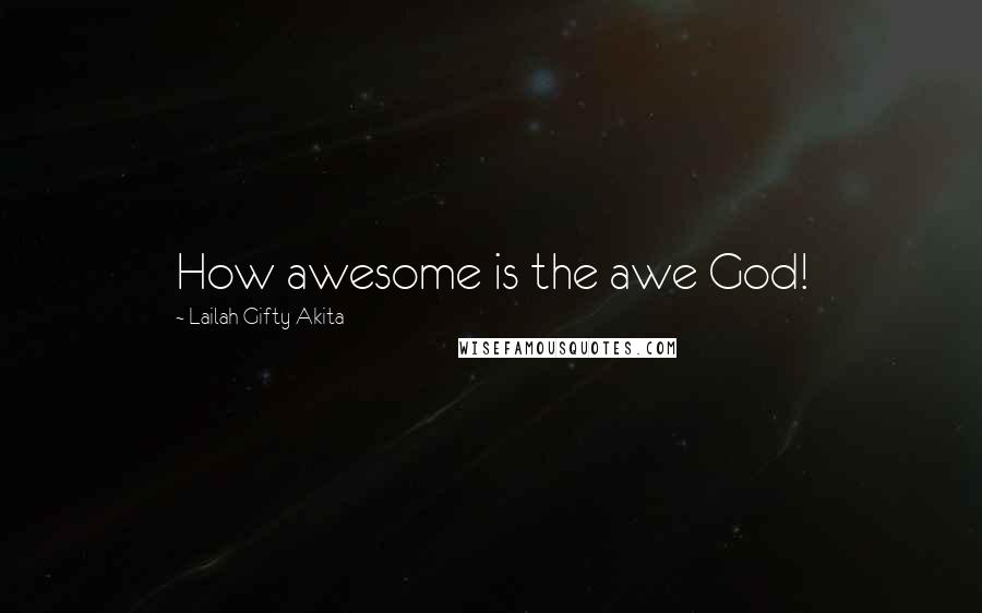 Lailah Gifty Akita Quotes: How awesome is the awe God!